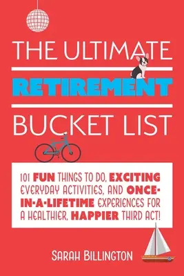 The Ultimate Retirement Bucket List: 101 lucruri amuzante de făcut, activități zilnice captivante și experiențe unice în viață pentru un T mai sănătos și mai fericit - The Ultimate Retirement Bucket List: 101 Fun Things to Do, Exciting Everyday Activities, and Once-In-A-Lifetime Experiences for a Healthier, Happier T