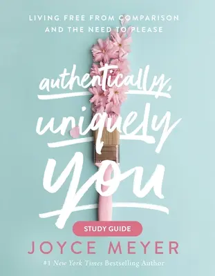 Ghid de studiu Autentic, unic în tine: Trăind liber de comparații și de nevoia de a mulțumi - Authentically, Uniquely You Study Guide: Living Free from Comparison and the Need to Please