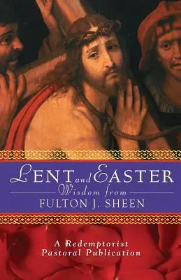 Înțelepciunea Postului Mare și a Paștelui de la Fulton J. Sheen: Scripturi și rugăciuni zilnice împreună cu propriile cuvinte ale lui Sheen - Lent and Easter Wisdom from Fulton J. Sheen: Daily Scripture and Prayers Together with Sheen's Own Words
