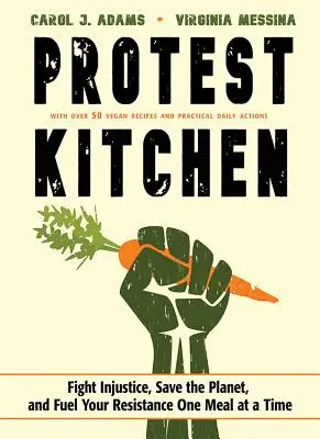 Protest Kitchen: Luptă împotriva nedreptății, salvează planeta și alimentează-ți rezistența cu o masă la un moment dat - Protest Kitchen: Fight Injustice, Save the Planet, and Fuel Your Resistance One Meal at a Time