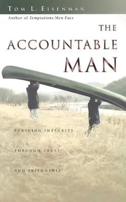Omul responsabil: Urmărind integritatea prin încredere și prietenie - The Accountable Man: Pursuing Integrity Through Trust and Friendship