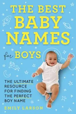 Cele mai bune nume de bebeluși pentru băieți: Resursa supremă pentru găsirea numelui perfect de băiat - The Best Baby Names for Boys: The Ultimate Resource for Finding the Perfect Boy Name