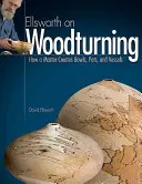 Ellsworth pe Woodturning: Cum creează un maestru boluri, oale și vase - Ellsworth on Woodturning: How a Master Creates Bowls, Pots, and Vessels