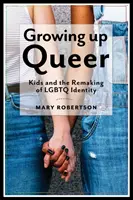 Growing Up Queer: Copiii și remodelarea identității LGBTQ - Growing Up Queer: Kids and the Remaking of LGBTQ Identity