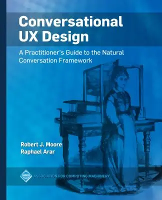 Conversational UX Design: Ghidul practicianului pentru cadrul conversației naturale - Conversational UX Design: A Practitioner's Guide to the Natural Conversation Framework