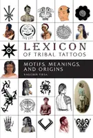 Lexicon of Tribal Tattoos: Motive, semnificații și origini - Lexicon of Tribal Tattoos: Motifs, Meanings, and Origins