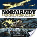 Normandia: O istorie grafică a Zilei Z: Invazia Aliaților în fortăreața lui Hitler din Europa - Normandy: A Graphic History of D-Day: The Allied Invasion of Hitler's Fortress Europe