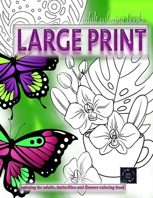 Cărți de colorat pentru adulți tipărite LARGE, Colorat pentru adulți, Carte de colorat cu fluturi și flori: Cărți de colorat pentru adulți cu tipar mare - Adult coloring books LARGE print, Coloring for adults, Butterflies and flowers coloring book: Large print adult coloring books