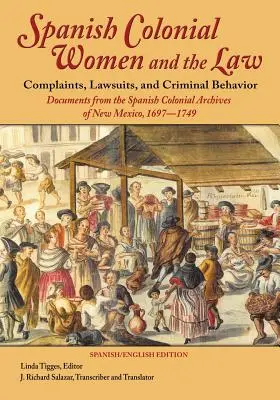Femeile coloniale spaniole și legea: Reclamații, procese și comportament criminal: Documente din arhivele coloniale spaniole din New Mexico, 1697-1749 - Spanish Colonial Women and the Law: Complaints, Lawsuits, and Criminal Behavior: Documents from the Spanish Colonial Archives of New Mexico, 1697-1749