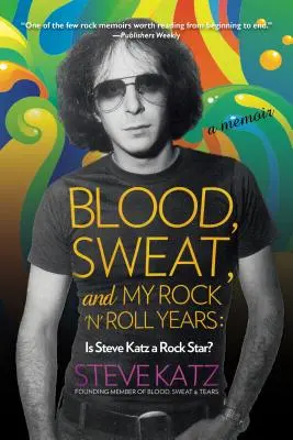 Blood, Sweat, and My Rock 'n' Roll Years (Sânge, sudoare și anii mei de rock 'n' roll): Este Steve Katz un star rock? - Blood, Sweat, and My Rock 'n' Roll Years: Is Steve Katz a Rock Star?