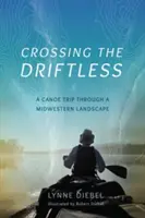 Crossing the Driftless: O călătorie în canoe printr-un peisaj din Midwest - Crossing the Driftless: A Canoe Trip Through a Midwestern Landscape