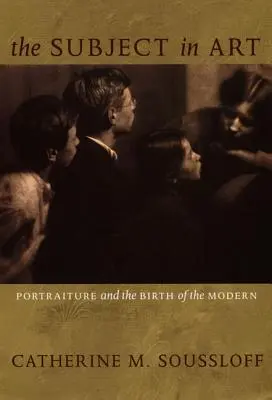 Subiectul în artă: Portretul și nașterea artei moderne [Portraiture and the Birth of the Modern - The Subject in Art: Portraiture and the Birth of the Modern