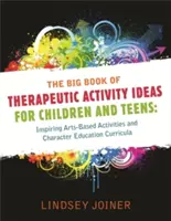Marea carte a ideilor de activități terapeutice pentru copii și adolescenți: Inspiring Arts-Based Activities and Character Education Curricula (Activități inspiraționale bazate pe artă și programe de educație a caracterului) - The Big Book of Therapeutic Activity Ideas for Children and Teens: Inspiring Arts-Based Activities and Character Education Curricula