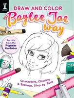 Desenează și colorează în stilul Baylee Jae: Personaje, îmbrăcăminte și decoruri pas cu pas - Draw and Color the Baylee Jae Way: Characters, Clothing and Settings Step by Step