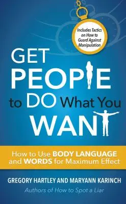 Să faci oamenii să facă ce vrei tu: Cum să folosești limbajul trupului și cuvintele pentru un efect maxim - Get People to Do What You Want: How to Use Body Language and Words for Maximum Effect