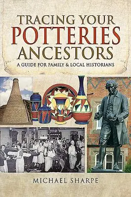 Urmărirea strămoșilor dumneavoastră din Potteries: Un ghid pentru istoricii familiali și locali - Tracing Your Potteries Ancestors: A Guide for Family & Local Historians