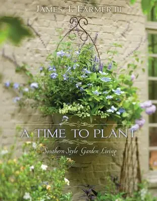 A Time to Plant: O grădină în stil sudic - A Time to Plant: Southern-Style Garden Living