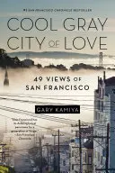 Cool Gray City of Love: 49 de vederi ale orașului San Francisco - Cool Gray City of Love: 49 Views of San Francisco