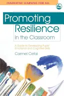 Promovarea rezilienței în sala de clasă: A Guide to Developing Pupils' Emotional and Cognitive Skills (Ghid pentru dezvoltarea abilităților emoționale și cognitive ale elevilor) - Promoting Resilience in the Classroom: A Guide to Developing Pupils' Emotional and Cognitive Skills