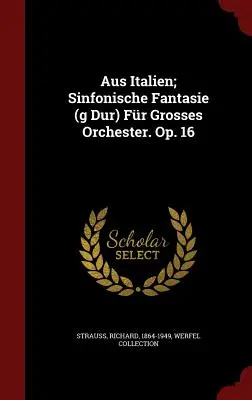 Aus Italien; Sinfonische Fantasie (Sol Dur) Fr Grosses Orchester. Op. 16 - Aus Italien; Sinfonische Fantasie (G Dur) Fr Grosses Orchester. Op. 16