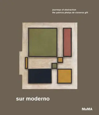 Sur Moderno: Călătorii ale abstracției: Darul Patricia Phelps de Cisneros - Sur Moderno: Journeys of Abstraction: The Patricia Phelps de Cisneros Gift