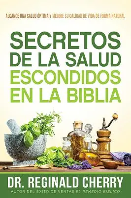 Secretos de la Salud Escondidos En La Biblia / Hidden Bible Health Secrets: Alcance Una Salud ptima Y Mejore Su Calidad de Vida de Forma Naturala - Secretos de la Salud Escondidos En La Biblia / Hidden Bible Health Secrets: Alcance Una Salud ptima Y Mejore Su Calidad de Vida de Forma Natural