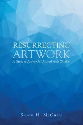Resuscitarea operelor de artă: A Guide to Acting Out Artwork with Children (Ghid de interpretare a operelor de artă cu copiii) - Resurrecting Artwork: A Guide to Acting Out Artwork with Children