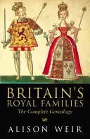 Familiile regale ale Marii Britanii - Genealogia completă - Britain's Royal Families - The Complete Genealogy