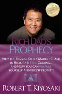 Profeția lui Rich Dad: De ce cea mai mare prăbușire a pieței bursiere din istorie încă vine... și cum vă puteți pregăti și profita de ea! - Rich Dad's Prophecy: Why the Biggest Stock Market Crash in History Is Still Coming...and How You Can Prepare Yourself and Profit from It!