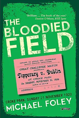 Câmpul însângerat: Croke Park. Duminică, 21 noiembrie 1920 - The Bloodied Field: Croke Park. Sunday 21 November 1920