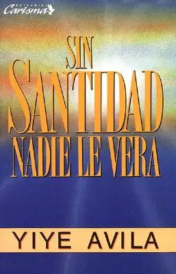 Sin Santidad Nadie Le Ver: Fără sfințenie el nu va fi văzut - Sin Santidad Nadie Le Ver: Without Holiness He Will Not Be Seen