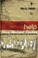 Ajutor! Sunt un lider studențesc: Idei practice și îndrumare privind leadership-ul - Help! I'm a Student Leader: Practical Ideas and Guidance on Leadership