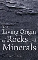 Originea vie a rocilor și mineralelor - The Living Origin of Rocks and Minerals