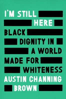 Eu sunt încă aici: Black Dignity in a World Made for Whiteness - I'm Still Here: Black Dignity in a World Made for Whiteness