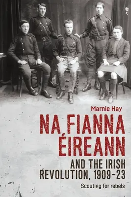 Na Fianna ireann și revoluția irlandeză, 1909-23: Scouting pentru rebeli - Na Fianna ireann and the Irish Revolution, 1909-23: Scouting for Rebels