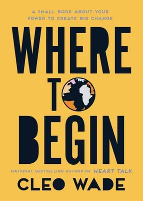 De unde să începem: O mică carte despre puterea ta de a crea o mare schimbare - Where to Begin: A Small Book about Your Power to Create Big Change