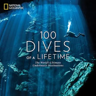 100 Dives of a Lifetime: Cele mai bune destinații subacvatice din lume - 100 Dives of a Lifetime: The World's Ultimate Underwater Destinations