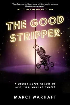 The Good Stripper: A Soccer Mom's Memoir of Lies, Loss and Lapdances