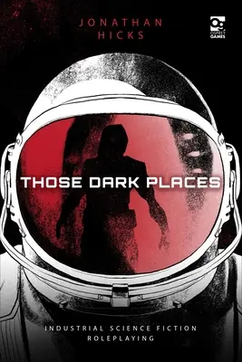 Acele locuri întunecate: Joc de rol science-fiction industrial - Those Dark Places: Industrial Science Fiction Roleplaying
