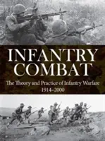 Infantry Combat: Teoria și practica războiului de infanterie 1914-2000 - Infantry Combat: The Theory and Practice of Infantry Warfare 1914-2000