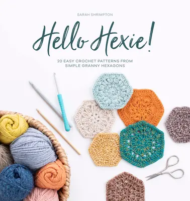 Hello Hexie!: 20 de modele croșetate ușoare din hexagoane Granny simple - Hello Hexie!: 20 Easy Crochet Patterns from Simple Granny Hexagons