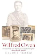 Wilfred Owen - Biografia definitivă a celui mai iubit poet de război - Wilfred Owen - The definitive biography of the best-loved war poet