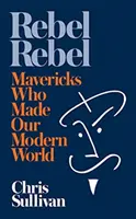 Rebel Rebel - Cum au făcut Mavericks lumea noastră modernă - Rebel Rebel - How Mavericks Made Our Modern World