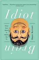 Creierul Idiot: Ce pune la cale de fapt capul tău - Idiot Brain: What Your Head Is Really Up to