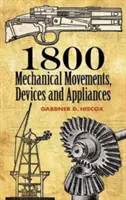 1800 Mișcări mecanice: Dispozitive și aparate - 1800 Mechanical Movements: Devices and Appliances