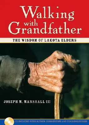 Mergând cu bunicul: Înțelepciunea bătrânilor Lakota [cu CD] - Walking with Grandfather: The Wisdom of Lakota Elders [With CD]