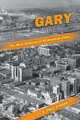 Gary, cel mai american dintre toate orașele americane - Gary, the Most American of All American Cities