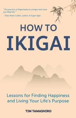 Cum să Ikigai: Lecții pentru găsirea fericirii și trăirea scopului vieții tale (Cartea Ikigai, Lagom, Longevitate, Viață pașnică) - How to Ikigai: Lessons for Finding Happiness and Living Your Life's Purpose (Ikigai Book, Lagom, Longevity, Peaceful Living)