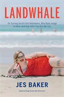 Landwhale: Despre transformarea insultelor în porecle, de ce imaginea corpului este dificilă și cum dietele mă pot pupa în fund - Landwhale: On Turning Insults Into Nicknames, Why Body Image Is Hard, and How Diets Can Kiss My Ass