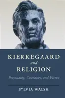 Kierkegaard și religia: Personalitate, caracter și virtute - Kierkegaard and Religion: Personality, Character, and Virtue